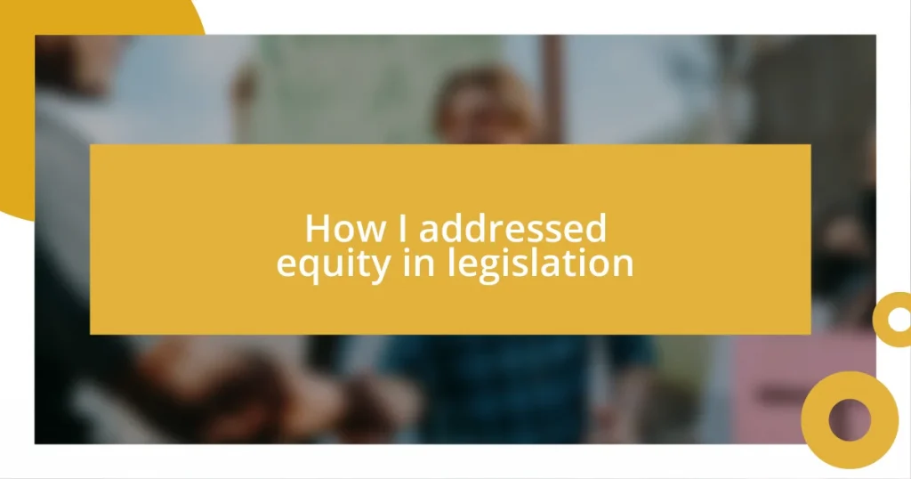 How I addressed equity in legislation