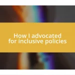 How I advocated for inclusive policies