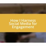 How I Harness Social Media for Engagement