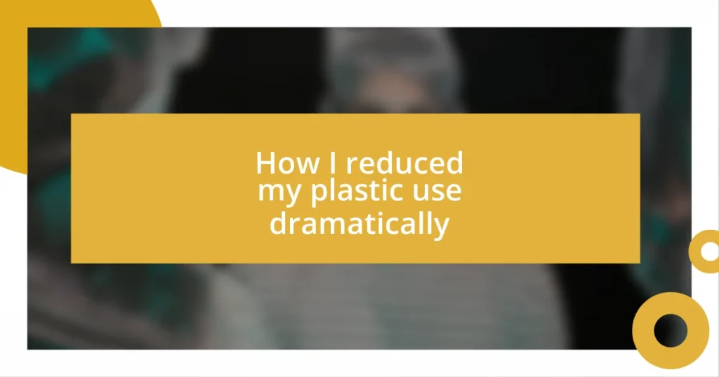 How I reduced my plastic use dramatically