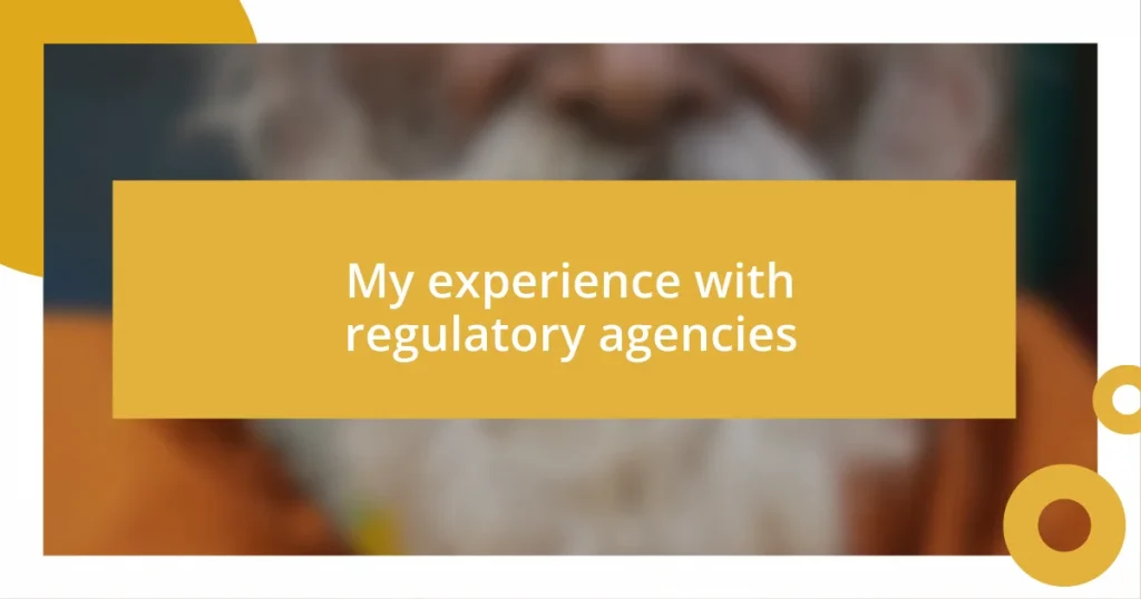 My experience with regulatory agencies