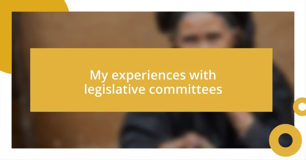 My experiences with legislative committees