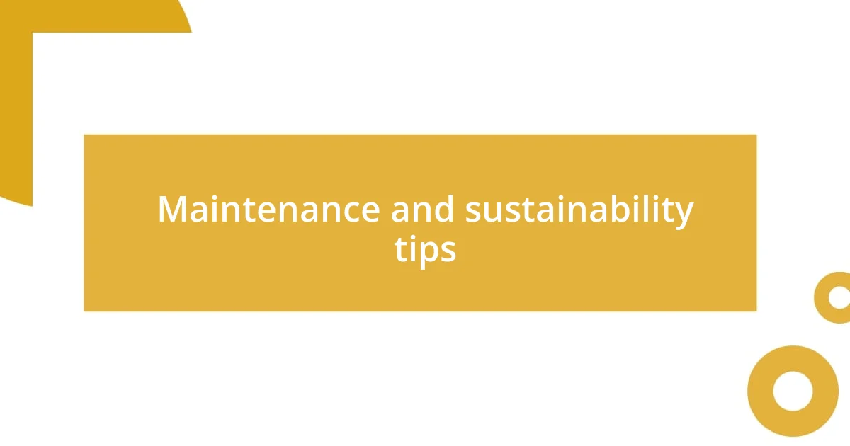 Maintenance and sustainability tips